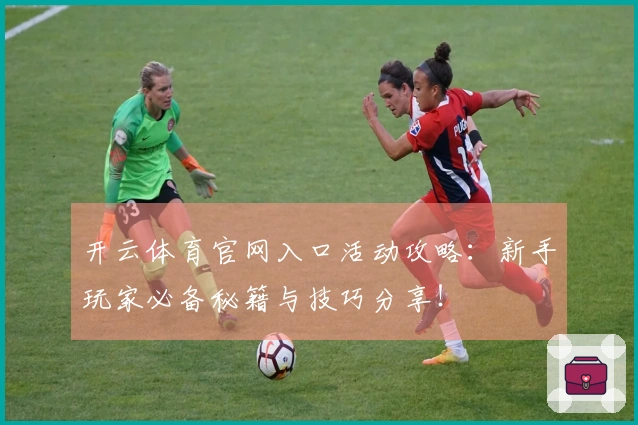 开云体育官网入口活动攻略：新手玩家必备秘籍与技巧分享！